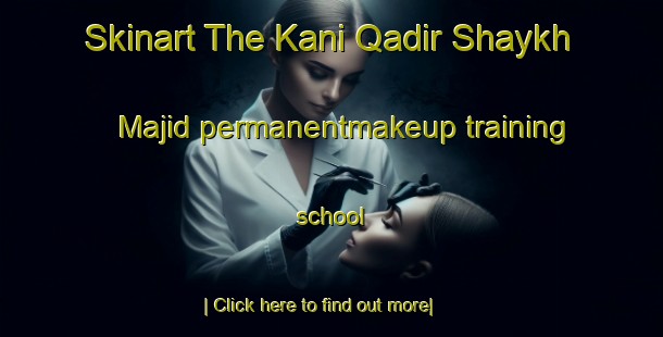 Skinart The Kani Qadir Shaykh Majid permanentmakeup training school-United Kingdom