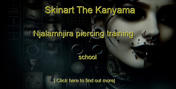 Skinart The Kanyama Njalamnjira piercing training school-United Kingdom