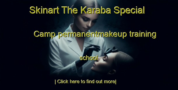 Skinart The Karaba Special Camp permanentmakeup training school-United Kingdom