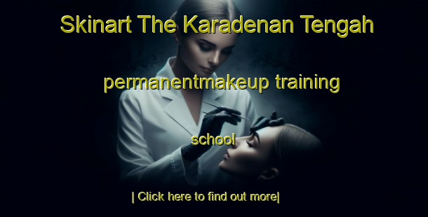 Skinart The Karadenan Tengah permanentmakeup training school-United Kingdom