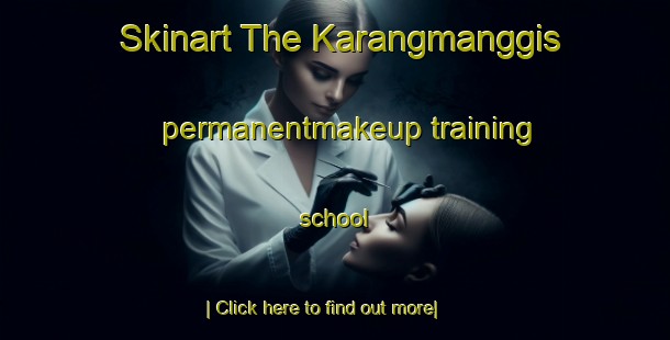 Skinart The Karangmanggis permanentmakeup training school-United Kingdom