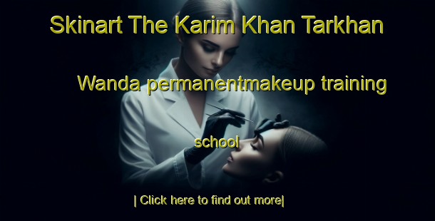 Skinart The Karim Khan Tarkhan Wanda permanentmakeup training school-United Kingdom