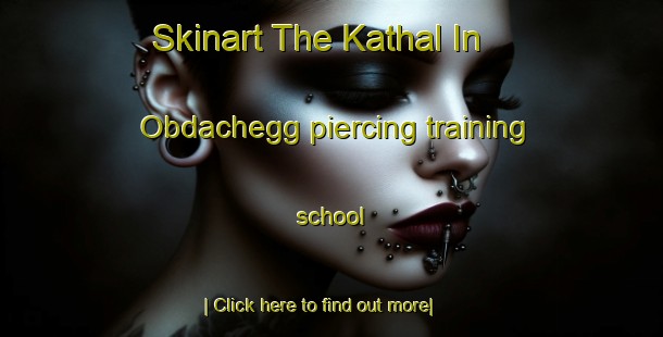 Skinart The Kathal In Obdachegg piercing training school-United Kingdom