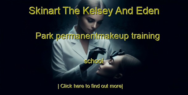 Skinart The Kelsey And Eden Park permanentmakeup training school-United Kingdom