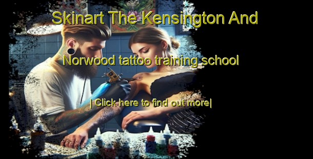 Skinart The Kensington And Norwood tattoo training school-United Kingdom