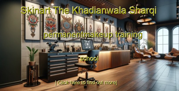 Skinart The Khadianwala Sharqi permanentmakeup training school-United Kingdom