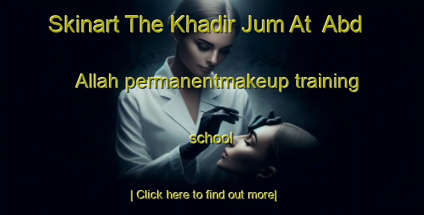 Skinart The Khadir Jum At  Abd Allah permanentmakeup training school-United Kingdom