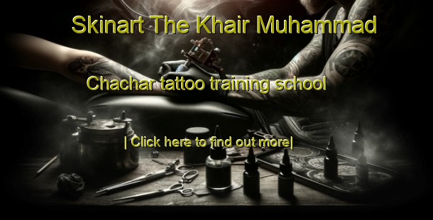 Skinart The Khair Muhammad Chachar tattoo training school-United Kingdom