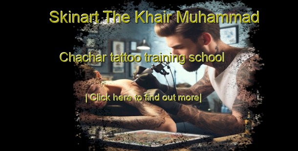 Skinart The Khair Muhammad Chachar tattoo training school-United Kingdom