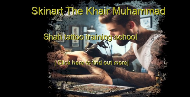 Skinart The Khair Muhammad Shah tattoo training school-United Kingdom