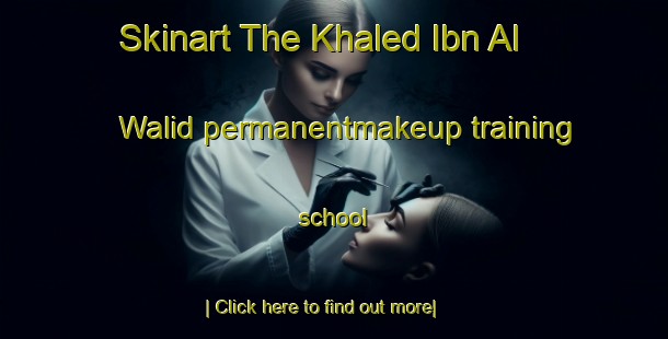 Skinart The Khaled Ibn Al Walid permanentmakeup training school-United Kingdom