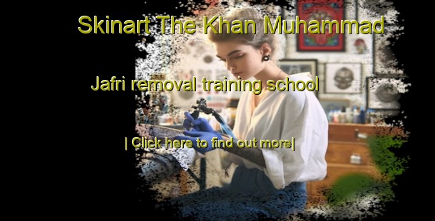 Skinart The Khan Muhammad Jafri removal training school-United Kingdom