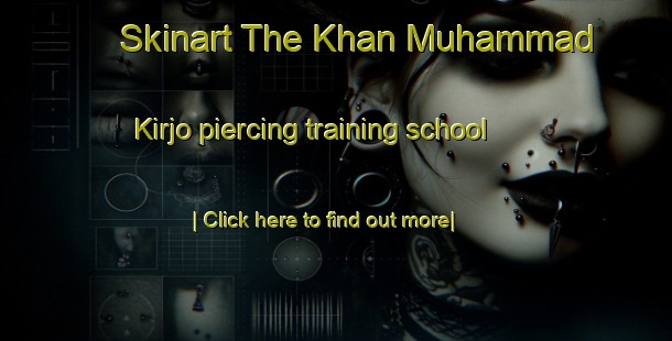 Skinart The Khan Muhammad Kirjo piercing training school-United Kingdom