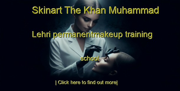 Skinart The Khan Muhammad Lehri permanentmakeup training school-United Kingdom