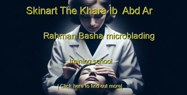 Skinart The Khara Ib  Abd Ar Rahman Basha microblading training school-United Kingdom