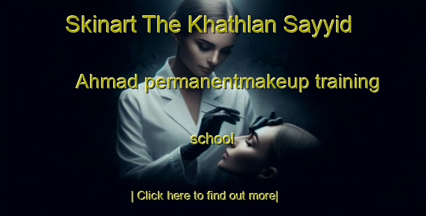 Skinart The Khathlan Sayyid Ahmad permanentmakeup training school-United Kingdom