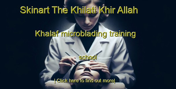 Skinart The Khilati Khir Allah Khalaf microblading training school-United Kingdom