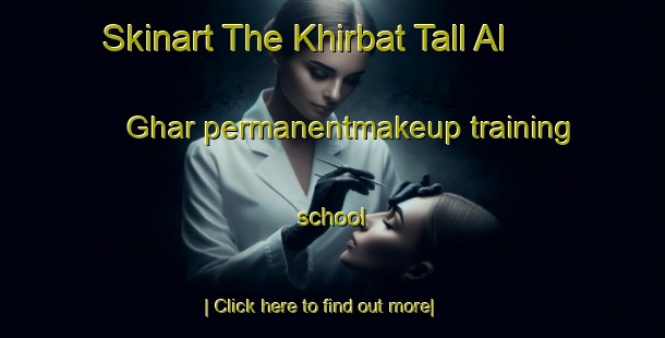 Skinart The Khirbat Tall Al Ghar permanentmakeup training school-United Kingdom