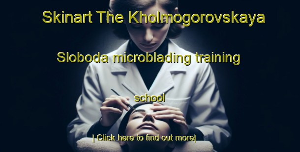 Skinart The Kholmogorovskaya Sloboda microblading training school-United Kingdom