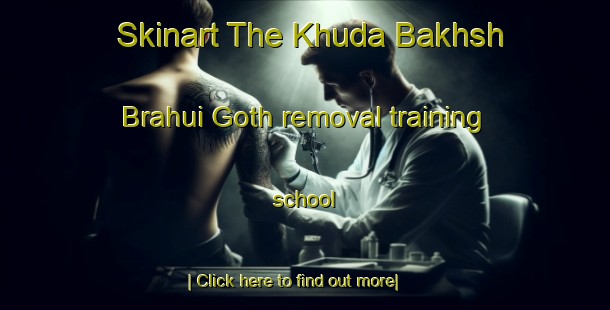 Skinart The Khuda Bakhsh Brahui Goth removal training school-United Kingdom