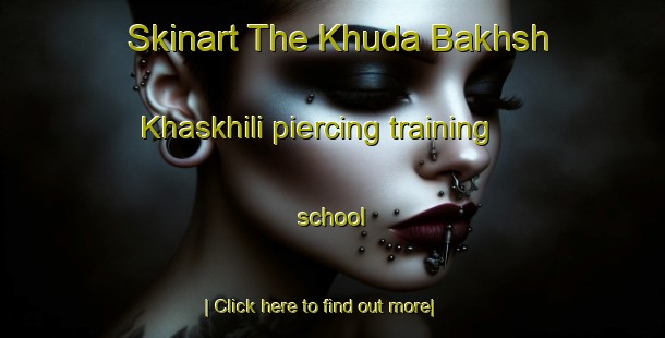 Skinart The Khuda Bakhsh Khaskhili piercing training school-United Kingdom