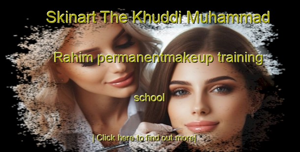 Skinart The Khuddi Muhammad Rahim permanentmakeup training school-United Kingdom