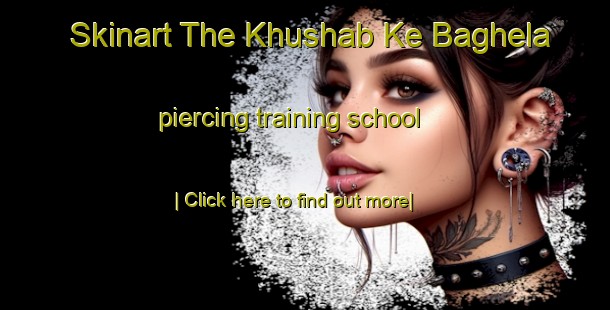 Skinart The Khushab Ke Baghela piercing training school-United Kingdom