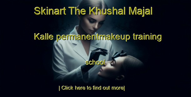 Skinart The Khushal Majal Kalle permanentmakeup training school-United Kingdom