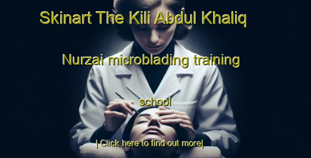 Skinart The Kili Abdul Khaliq Nurzai microblading training school-United Kingdom