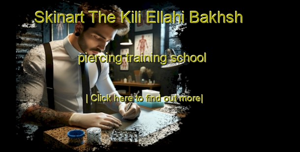 Skinart The Kili Ellahi Bakhsh piercing training school-United Kingdom