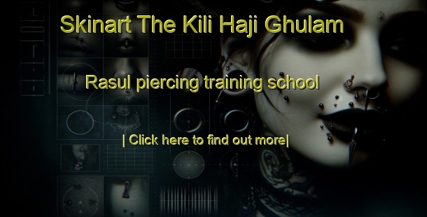 Skinart The Kili Haji Ghulam Rasul piercing training school-United Kingdom