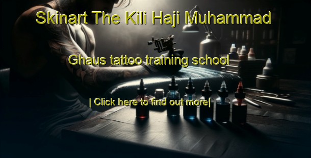 Skinart The Kili Haji Muhammad Ghaus tattoo training school-United Kingdom