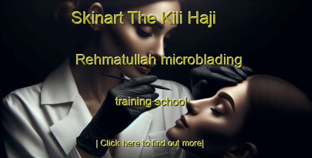 Skinart The Kili Haji Rehmatullah microblading training school-United Kingdom