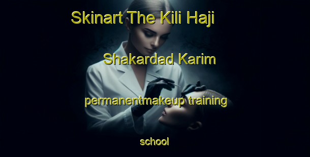 Skinart The Kili Haji Shakardad Karim permanentmakeup training school-United Kingdom