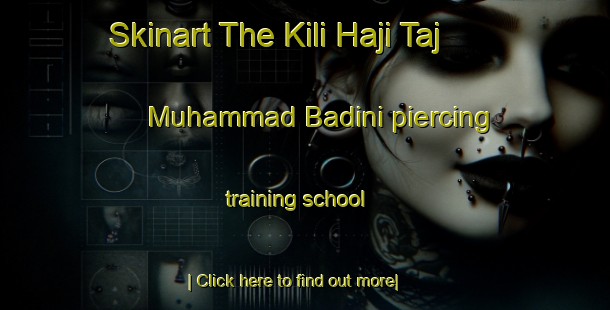 Skinart The Kili Haji Taj Muhammad Badini piercing training school-United Kingdom