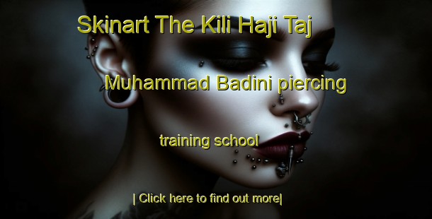 Skinart The Kili Haji Taj Muhammad Badini piercing training school-United Kingdom