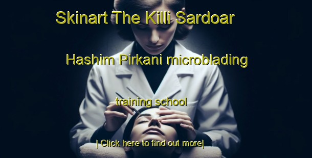 Skinart The Killi Sardoar Hashim Pirkani microblading training school-United Kingdom