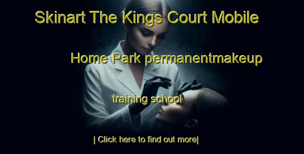 Skinart The Kings Court Mobile Home Park permanentmakeup training school-United Kingdom