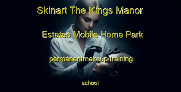 Skinart The Kings Manor Estates Mobile Home Park permanentmakeup training school-United Kingdom