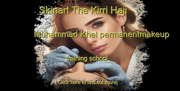 Skinart The Kirri Haji Muhammad Khel permanentmakeup training school-United Kingdom