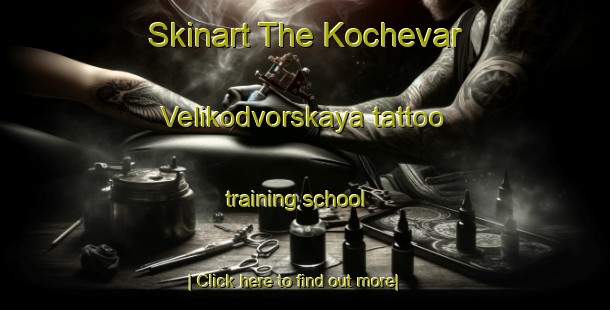 Skinart The Kochevar Velikodvorskaya tattoo training school-United Kingdom