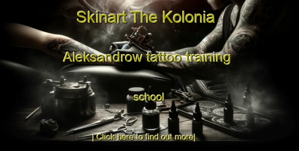 Skinart The Kolonia Aleksandrow tattoo training school-United Kingdom