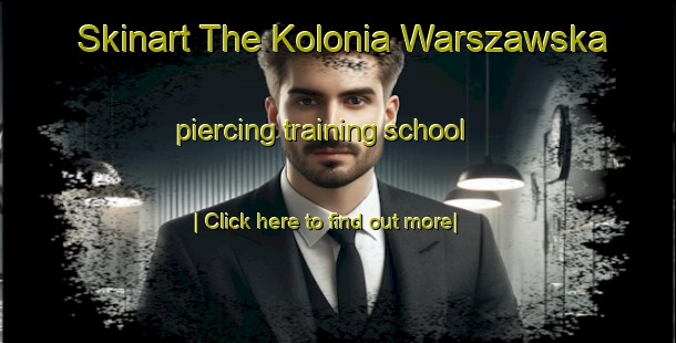 Skinart The Kolonia Warszawska piercing training school-United Kingdom