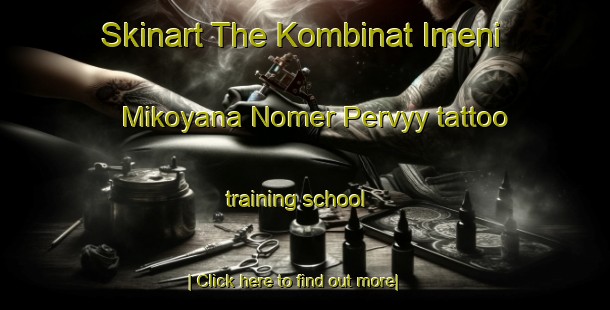 Skinart The Kombinat Imeni Mikoyana Nomer Pervyy tattoo training school-United Kingdom