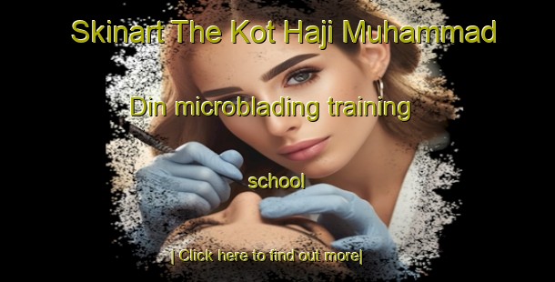 Skinart The Kot Haji Muhammad Din microblading training school-United Kingdom