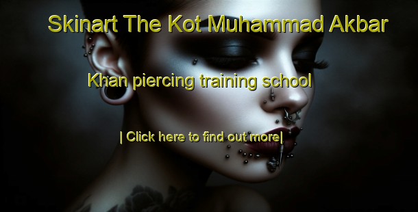 Skinart The Kot Muhammad Akbar Khan piercing training school-United Kingdom