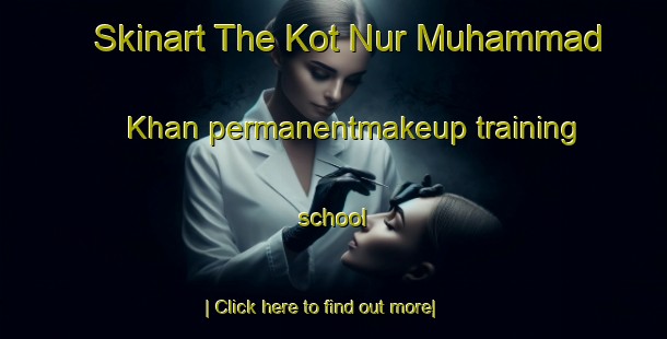 Skinart The Kot Nur Muhammad Khan permanentmakeup training school-United Kingdom