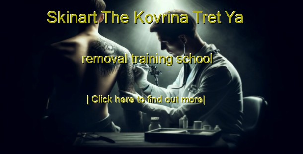 Skinart The Kovrina Tret Ya removal training school-United Kingdom