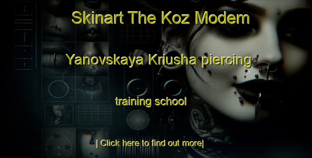 Skinart The Koz Modem Yanovskaya Kriusha piercing training school-United Kingdom