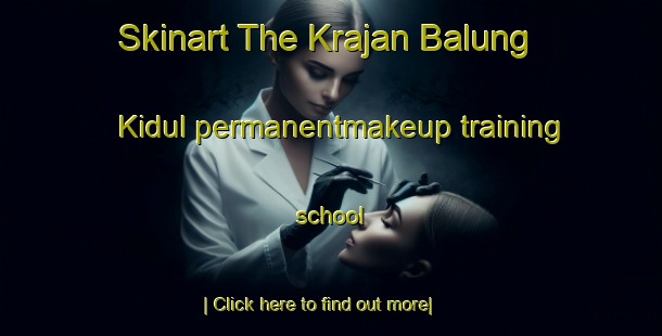 Skinart The Krajan Balung Kidul permanentmakeup training school-United Kingdom